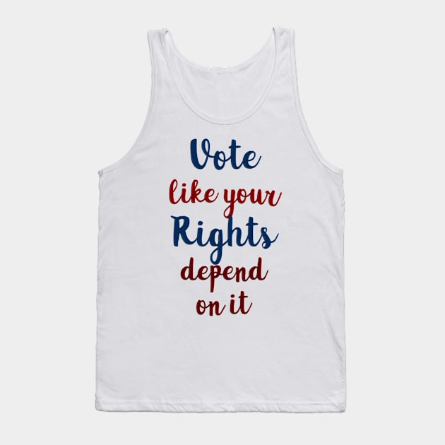 Vote Like Your Rights Depend on It Tank Top by csturman